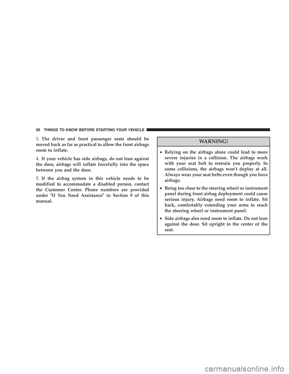DODGE AVENGER 2008  Owners Manual 3. The driver and front passenger seats should be
moved back as far as practical to allow the front airbags
room to inflate.
4. If your vehicle has side airbags, do not lean against
the door, airbags 