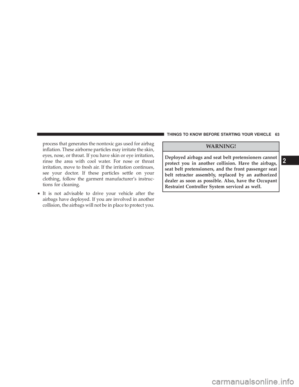 DODGE AVENGER 2008  Owners Manual process that generates the nontoxic gas used for airbag
inflation. These airborne particles may irritate the skin,
eyes, nose, or throat. If you have skin or eye irritation,
rinse the area with cool w