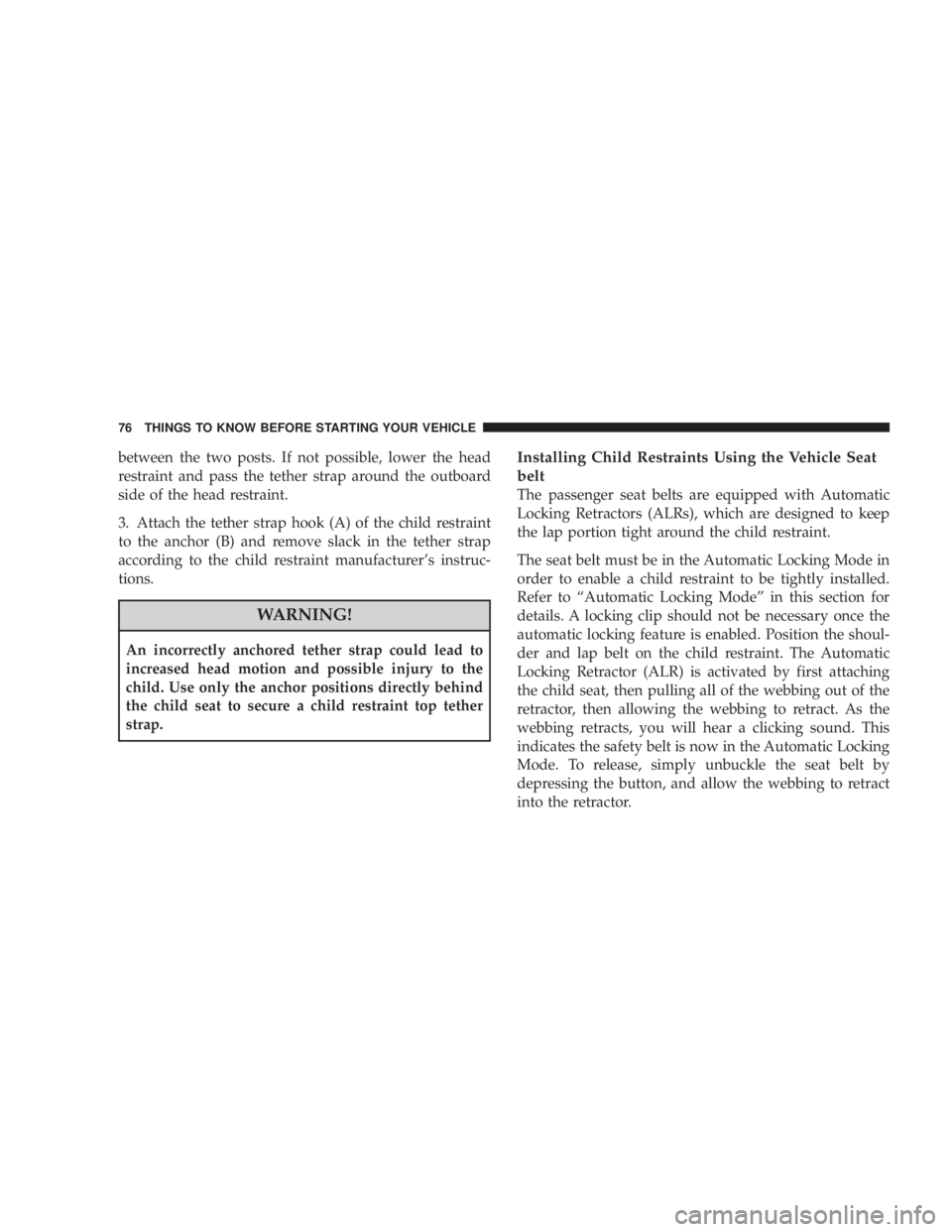 DODGE AVENGER 2008  Owners Manual between the two posts. If not possible, lower the head
restraint and pass the tether strap around the outboard
side of the head restraint.
3. Attach the tether strap hook (A) of the child restraint
to
