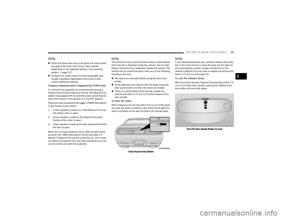 DODGE CHALLENGER 2023 Owners Manual
GETTING TO KNOW YOUR VEHICLE23
NOTE:
Either the driver door only or all doors will unlock when
you grab hold of the front driver’s door handle,
depending on the selected setting in the Uconnec DODGE CHALLENGER 2023 Owners Manual
GETTING TO KNOW YOUR VEHICLE23
NOTE:
Either the driver door only or all doors will unlock when
you grab hold of the front driver’s door handle,
depending on the selected setting in the Uconnec