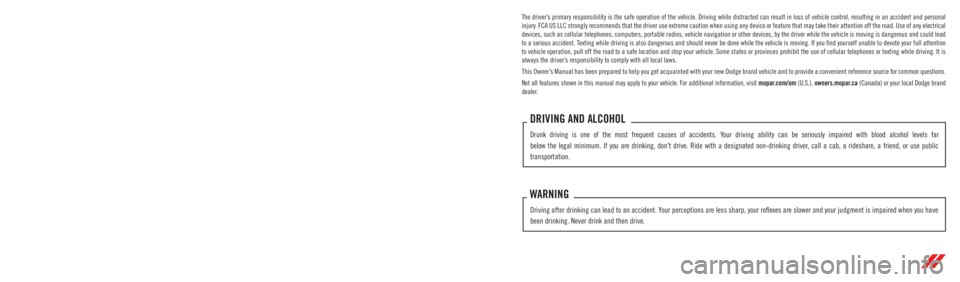 DODGE CHALLENGER 2023  Owners Manual The driver’s primary responsibility is the safe operation of the vehicle. Driving w\
hile distracted can result in loss of vehicle control, resulting in an accident and personal 
injury. FCA US LLC 