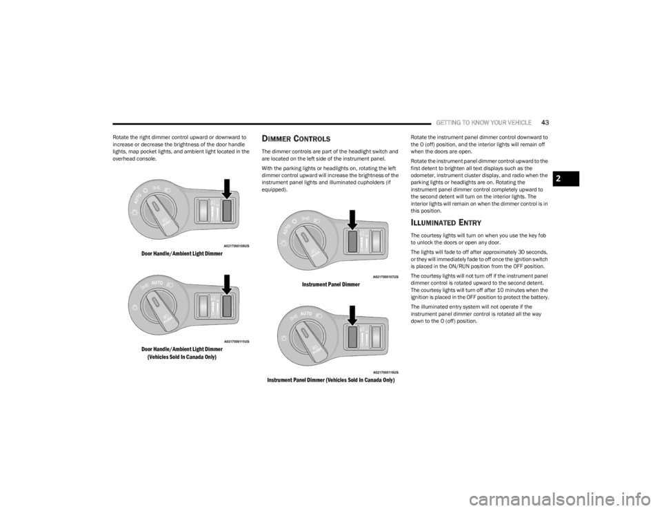 DODGE CHALLENGER 2023 Owners Manual
GETTING TO KNOW YOUR VEHICLE43
Rotate the right dimmer control upward or downward to
increase or decrease the brightness of the door handle
lights, map pocket lights, and ambient light located in t DODGE CHALLENGER 2023 Owners Manual
GETTING TO KNOW YOUR VEHICLE43
Rotate the right dimmer control upward or downward to
increase or decrease the brightness of the door handle
lights, map pocket lights, and ambient light located in t