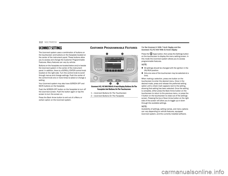 DODGE CHARGER 2023  Owners Manual 
112MULTIMEDIA  
UCONNECT SETTINGS 
The Uconnect system uses a combination of buttons on 
the touchscreen and buttons on the faceplate located on 
the center of the instrument panel. These buttons all