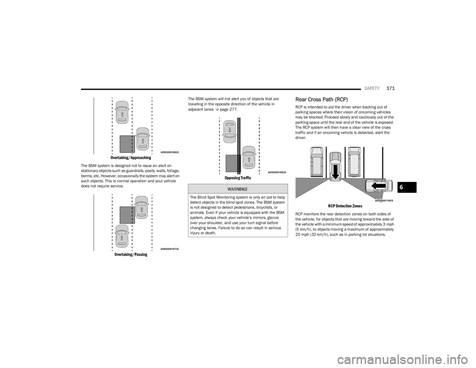 DODGE CHARGER 2023  Owners Manual 
SAFETY171

Overtaking/Approaching

The BSM system is designed not to issue an alert on 
stationary objects such as guardrails, posts, walls, foliage, 
berms, etc. However, occasionally the system may
