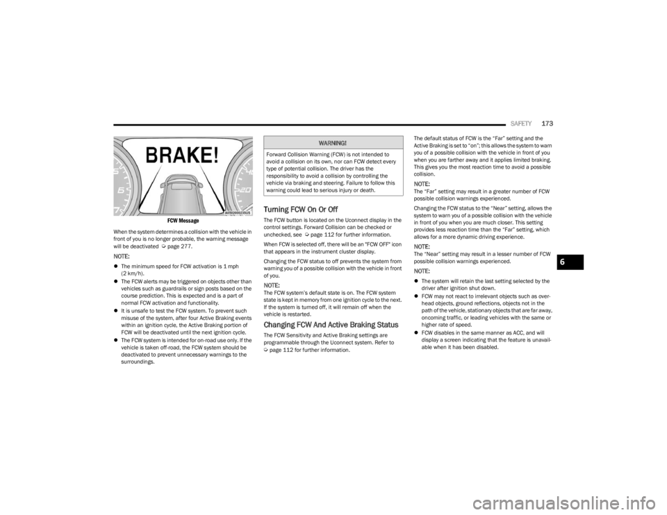 DODGE CHARGER 2023  Owners Manual 
SAFETY173

FCW Message

When the system determines a collision with the vehicle in 
front of you is no longer probable, the warning message 
will be deactivated  
Úpage 277.
NOTE:
The minimum spe