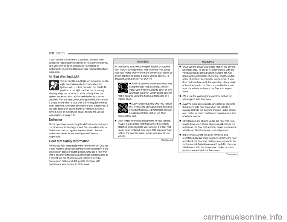 DODGE CHARGER 2023  Owners Manual 
200SAFETY  
(Continued)
(Continued)
If your vehicle is involved in a collision, or if you have 
questions regarding the seat belt or retractor conditions, 
take your vehicle to an authorized FCA deal