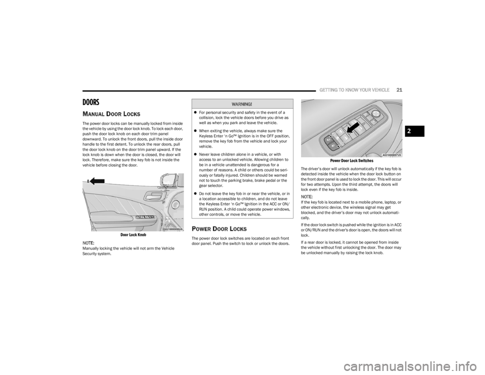 DODGE CHARGER 2023  Owners Manual 
GETTING TO KNOW YOUR VEHICLE21
DOORS 
MANUAL DOOR LOCKS
The power door locks can be manually locked from inside 
the vehicle by using the door lock knob. To lock each door, 
push the door lock knob o