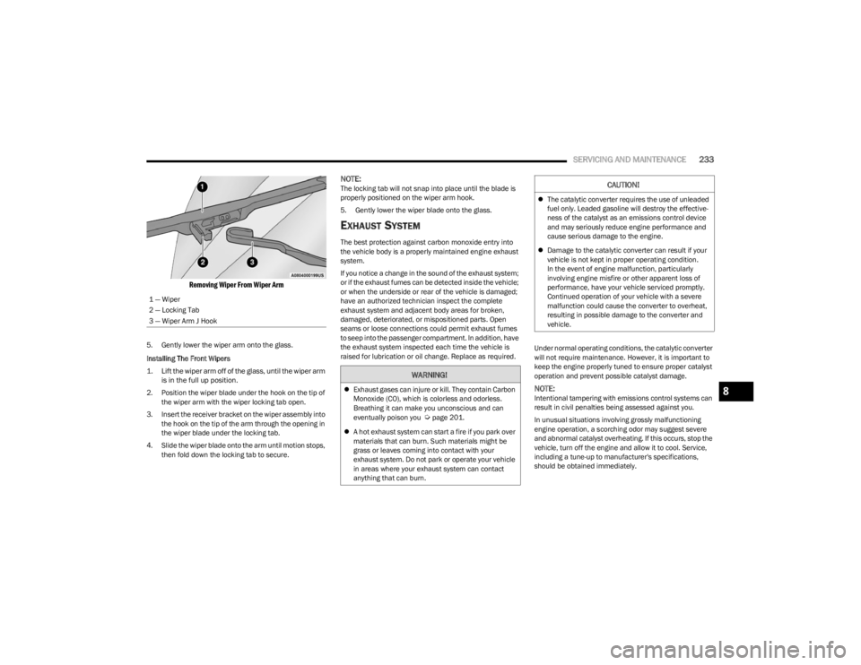 DODGE CHARGER 2023  Owners Manual 
SERVICING AND MAINTENANCE233

Removing Wiper From Wiper Arm

5. Gently lower the wiper arm onto the glass.
Installing The Front Wipers

1. Lift the wiper arm off of the glass, until the wiper arm 
is