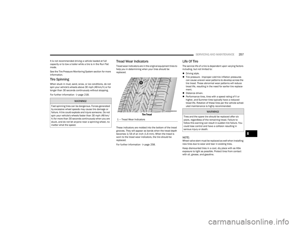DODGE CHARGER 2023  Owners Manual 
SERVICING AND MAINTENANCE257
It is not recommended driving a vehicle loaded at full 
capacity or to tow a trailer while a tire is in the Run Flat 
mode.
See the Tire Pressure Monitoring System sectio