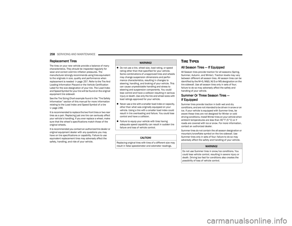 DODGE CHARGER 2023  Owners Manual 
258SERVICING AND MAINTENANCE  
Replacement Tires 
The tires on your new vehicle provide a balance of many 
characteristics. They should be inspected regularly for 
wear and correct cold tire inflatio