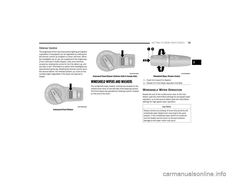 DODGE CHARGER 2023  Owners Manual 
GETTING TO KNOW YOUR VEHICLE45
Dimmer Control  
The brightness of the instrument panel lighting and lighted 
cupholders (if equipped) can be regulated by rotating the 
left dimmer control up (brighte