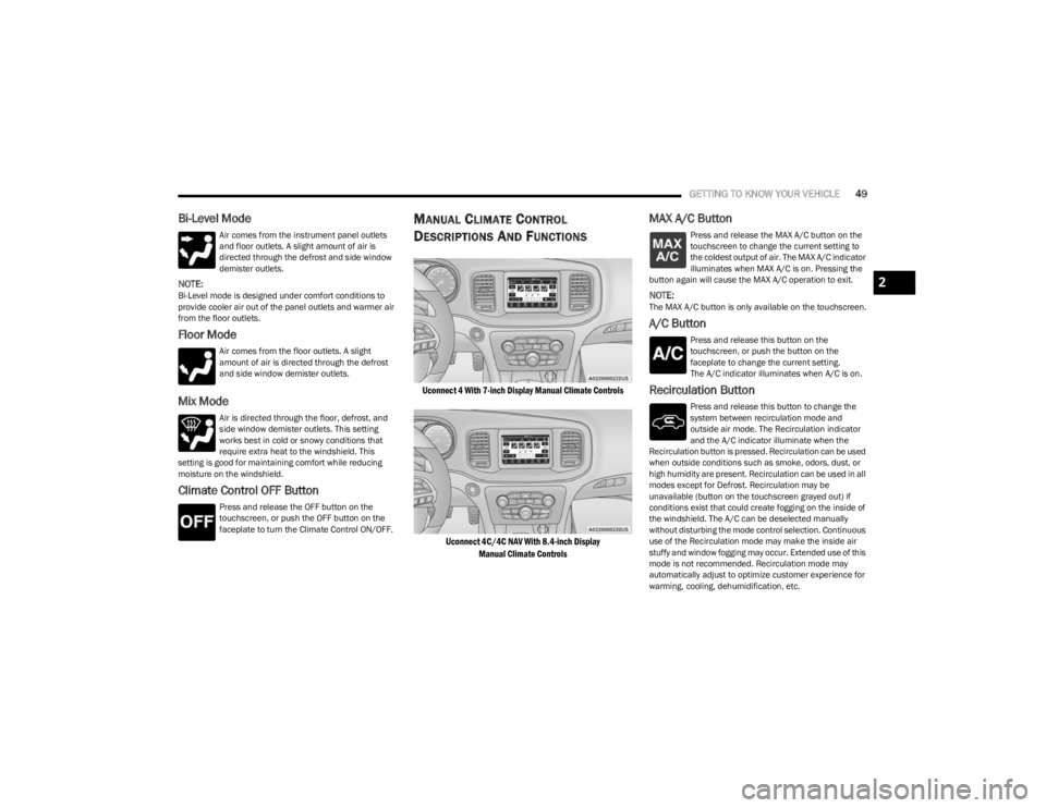 DODGE CHARGER 2023  Owners Manual 
GETTING TO KNOW YOUR VEHICLE49
Bi-Level Mode
Air comes from the instrument panel outlets 
and floor outlets. A slight amount of air is 
directed through the defrost and side window 
demister outlets.
