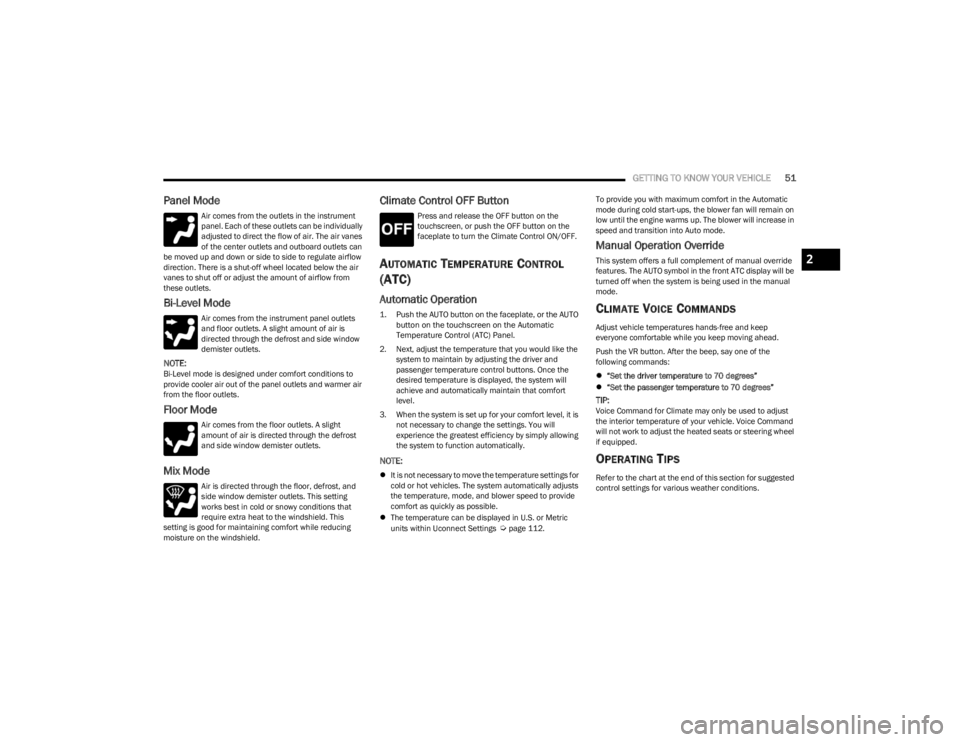 DODGE CHARGER 2023  Owners Manual 
GETTING TO KNOW YOUR VEHICLE51
Panel Mode
Air comes from the outlets in the instrument 
panel. Each of these outlets can be individually 
adjusted to direct the flow of air. The air vanes 
of the cen