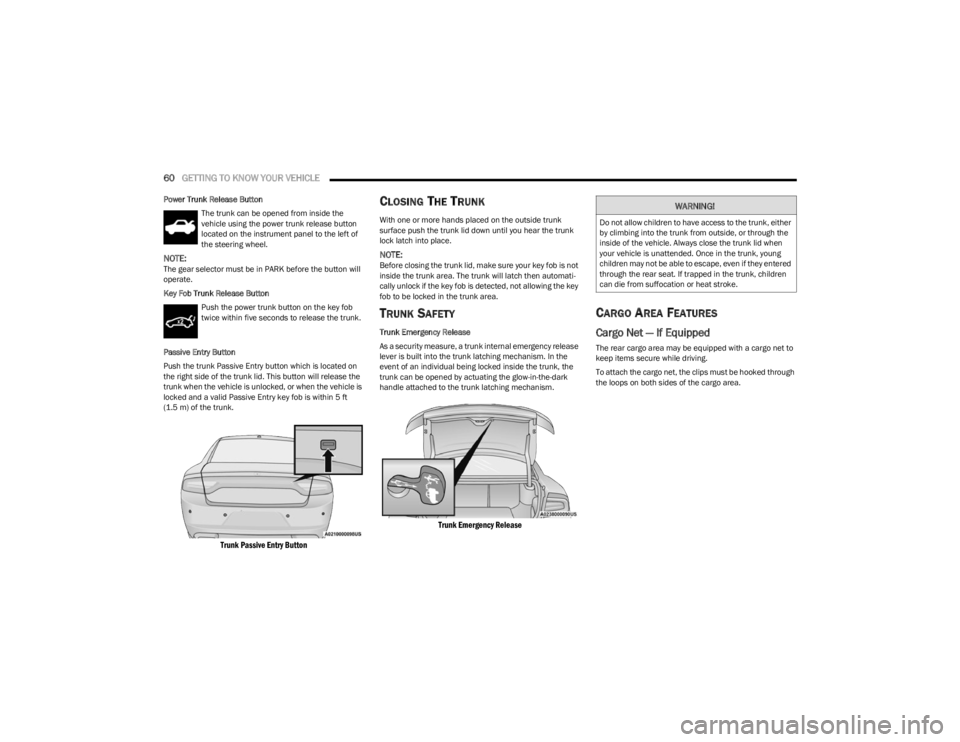 DODGE CHARGER 2023  Owners Manual 
60GETTING TO KNOW YOUR VEHICLE  
Power Trunk Release Button
The trunk can be opened from inside the 
vehicle using the power trunk release button 
located on the instrument panel to the left of 
the 