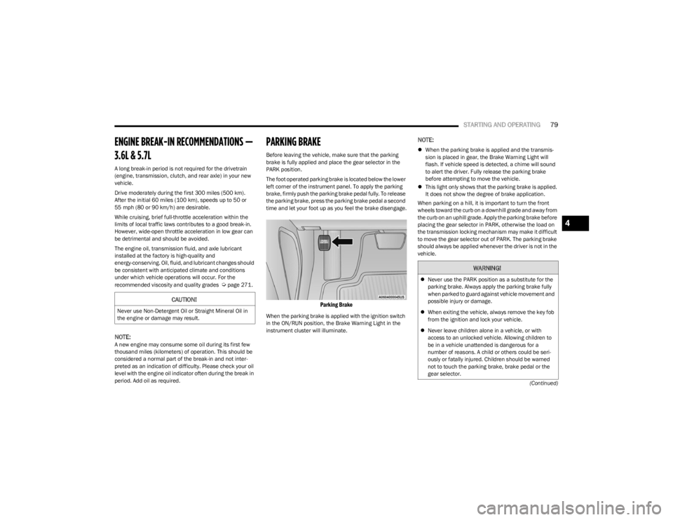 DODGE CHARGER 2023  Owners Manual 
STARTING AND OPERATING79
(Continued)
ENGINE BREAK-IN RECOMMENDATIONS — 
3.6L & 5.7L 
A long break-in period is not required for the drivetrain 
(engine, transmission, clutch, and rear axle) in your