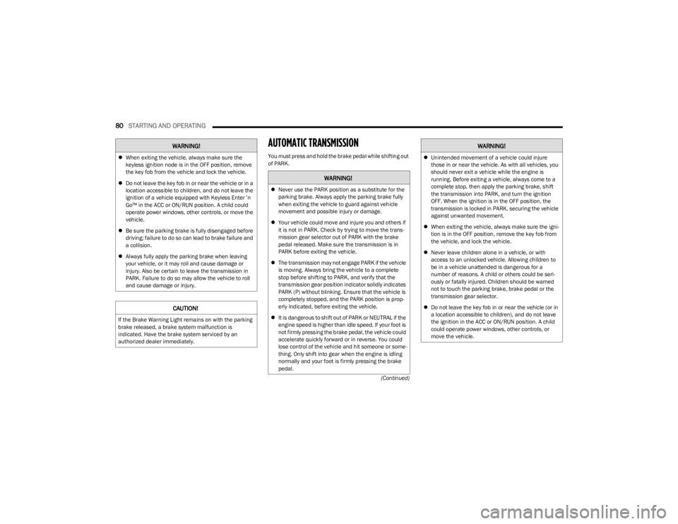 DODGE CHARGER 2023  Owners Manual 
80STARTING AND OPERATING  
(Continued)
AUTOMATIC TRANSMISSION  
You must press and hold the brake pedal while shifting out 
of PARK.

When exiting the vehicle, always make sure the 
keyless igniti