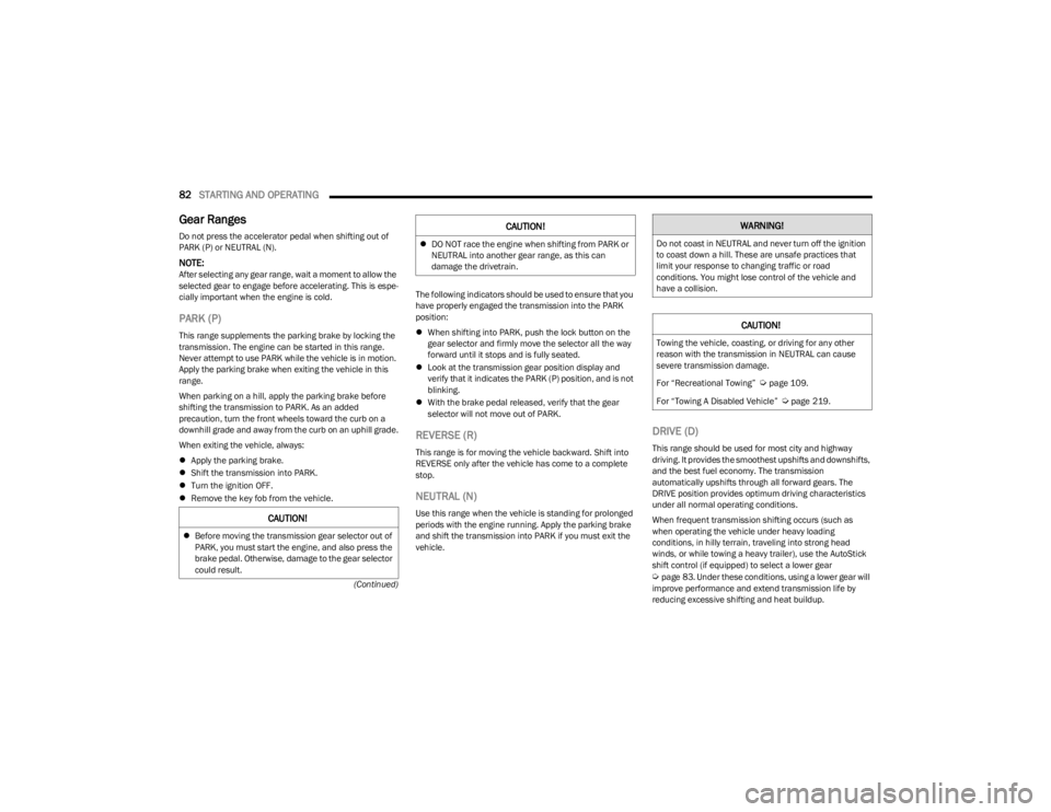 DODGE CHARGER 2023  Owners Manual 
82STARTING AND OPERATING  
(Continued)
Gear Ranges 
Do not press the accelerator pedal when shifting out of 
PARK (P) or NEUTRAL (N).
NOTE:After selecting any gear range, wait a moment to allow the 
