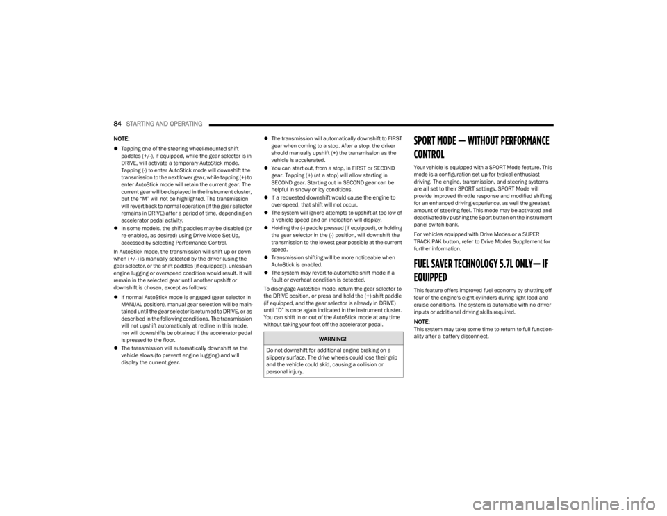 DODGE CHARGER 2023  Owners Manual 
84STARTING AND OPERATING  
NOTE:
Tapping one of the steering wheel-mounted shift 
paddles (+/-), if equipped, while the gear selector is in 
DRIVE, will activate a temporary AutoStick mode. 
Tappi