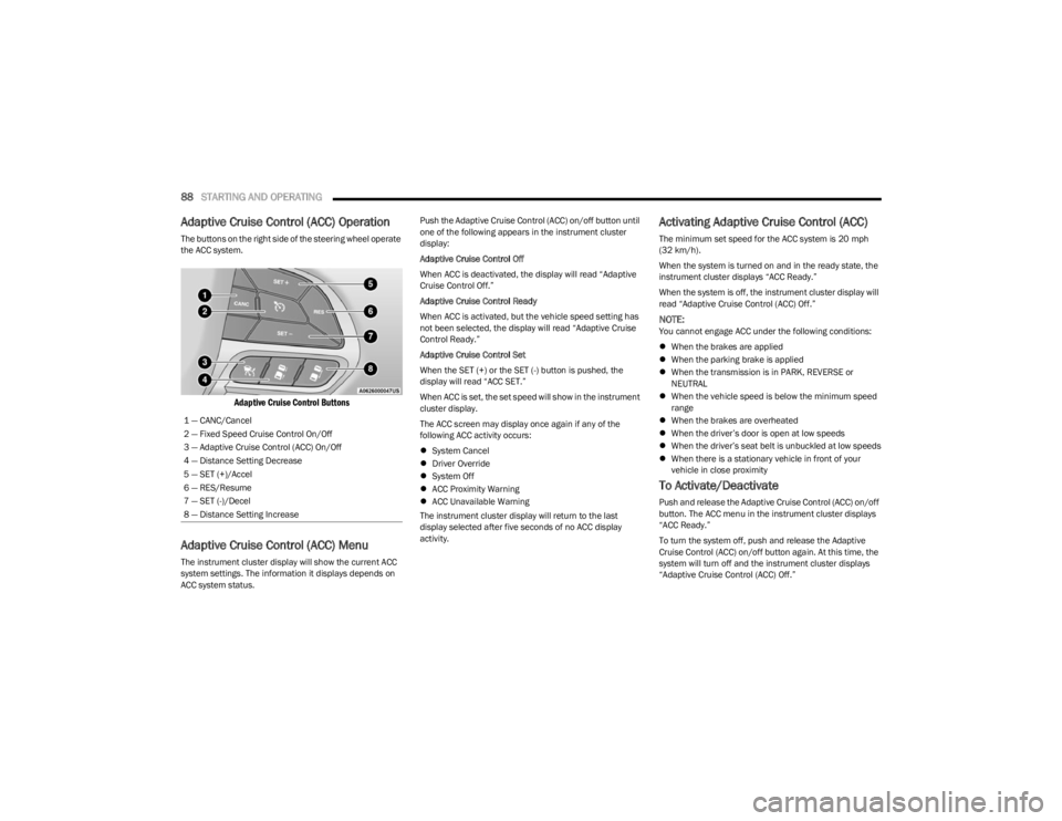 DODGE CHARGER 2023  Owners Manual 
88STARTING AND OPERATING  
Adaptive Cruise Control (ACC) Operation
The buttons on the right side of the steering wheel operate 
the ACC system.

Adaptive Cruise Control Buttons

Adaptive Cruise Contr