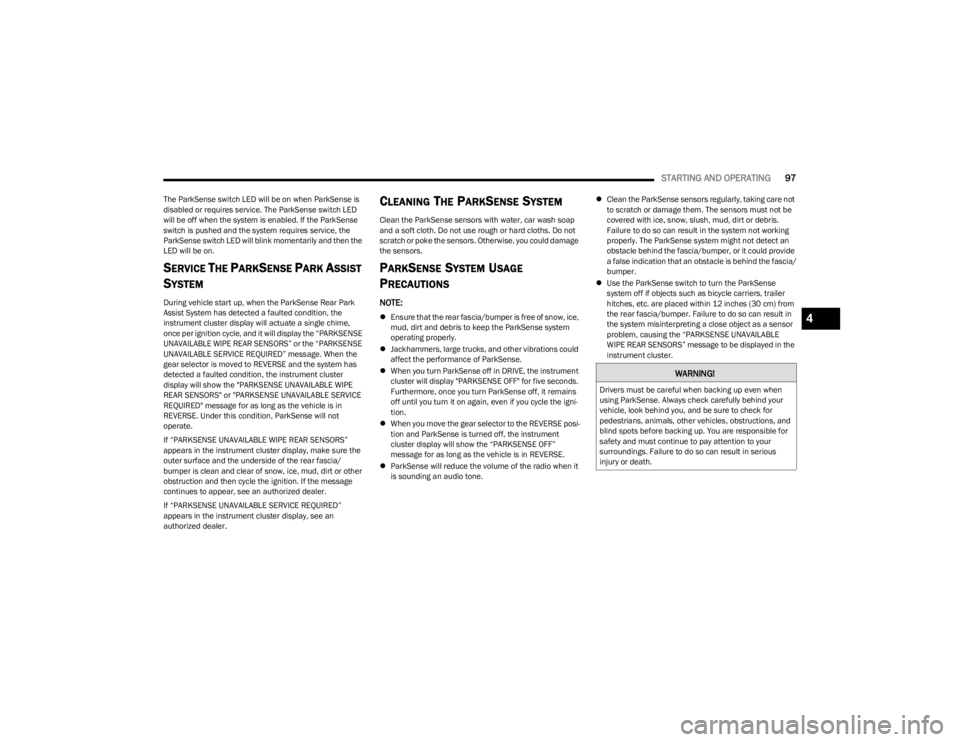 DODGE CHARGER 2023  Owners Manual 
STARTING AND OPERATING97
The ParkSense switch LED will be on when ParkSense is 
disabled or requires service. The ParkSense switch LED 
will be off when the system is enabled. If the ParkSense 
switc