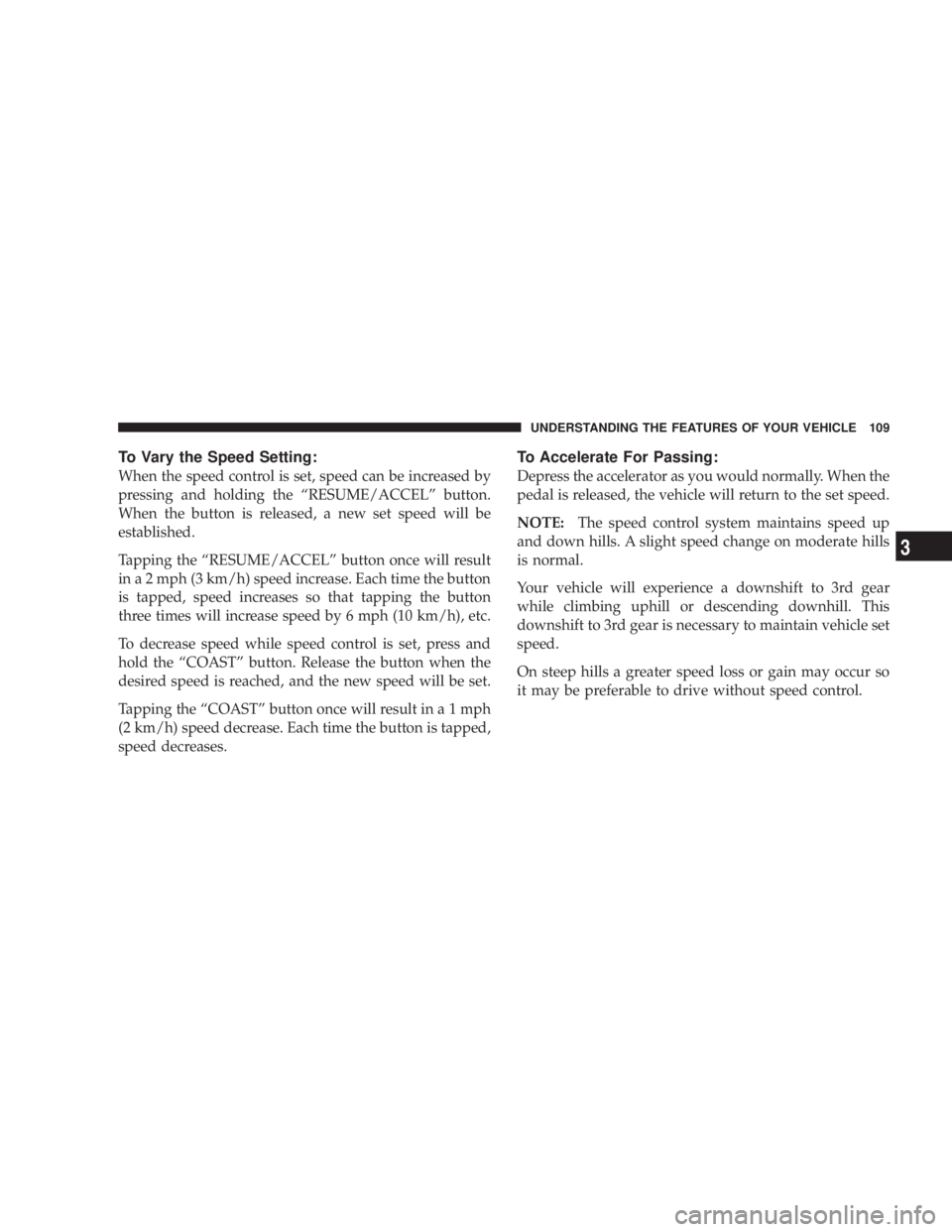 DODGE GRAND CARAVAN 2004  Owners Manual To Vary the Speed Setting:
When the speed control is set, speed can be increased by
pressing and holding the ªRESUME/ACCELº button.
When the button is released, a new set speed will be
established.
