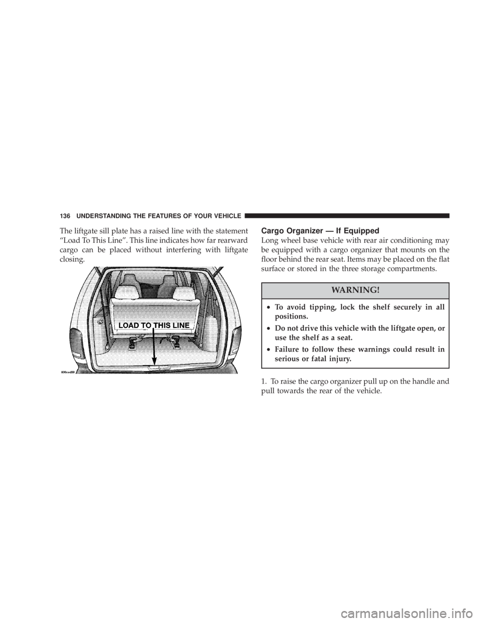 DODGE GRAND CARAVAN 2004  Owners Manual The liftgate sill plate has a raised line with the statement
ªLoad To This Lineº. This line indicates how far rearward
cargo can be placed without interfering with liftgate
closing. Cargo Organizer 