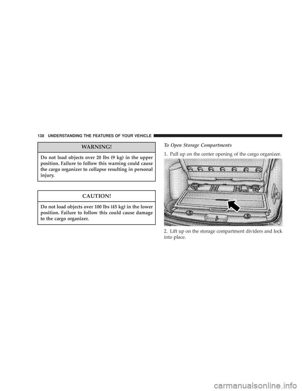 DODGE GRAND CARAVAN 2004  Owners Manual WARNING!Do not load objects over 20 lbs (9 kg) in the upper
position. Failure to follow this warning could cause
the cargo organizer to collapse resulting in personal
injury.
CAUTION!Do not load objec
