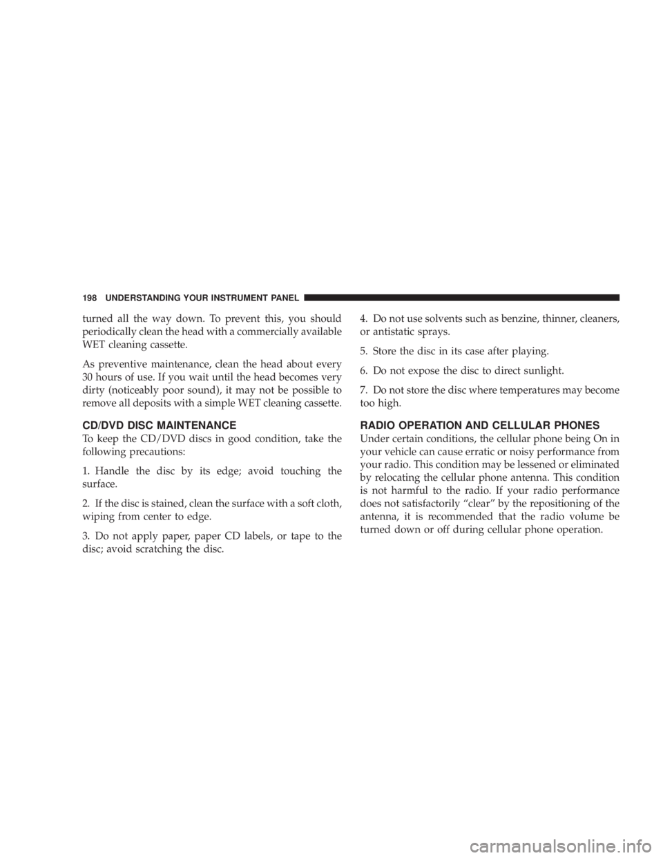 DODGE GRAND CARAVAN 2004  Owners Manual turned all the way down. To prevent this, you should
periodically clean the head with a commercially available
WET cleaning cassette.
As preventive maintenance, clean the head about every
30 hours of 