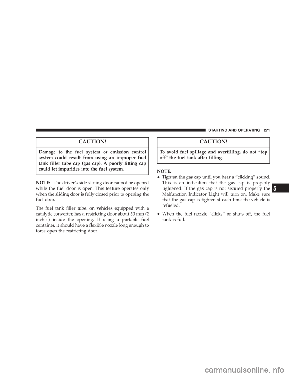 DODGE GRAND CARAVAN 2004  Owners Manual CAUTION!Damage to the fuel system or emission control
system could result from using an improper fuel
tank filler tube cap (gas cap). A poorly fitting cap
could let impurities into the fuel system.
NO