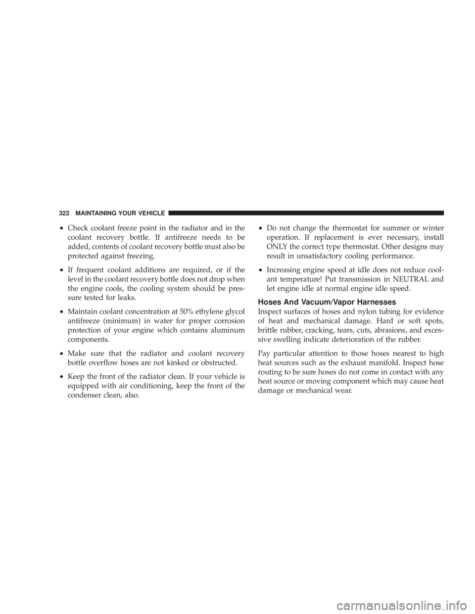 DODGE GRAND CARAVAN 2004  Owners Manual ² Check coolant freeze point in the radiator and in the
coolant recovery bottle. If antifreeze needs to be
added, contents of coolant recovery bottle must also be
protected against freezing.
² If fr