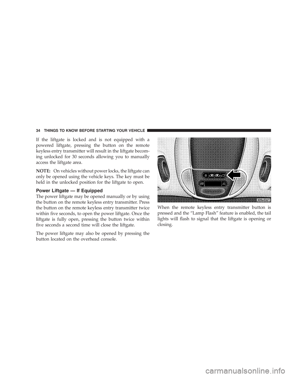 DODGE GRAND CARAVAN 2004  Owners Manual If the liftgate is locked and is not equipped with a
powered liftgate, pressing the button on the remote
keyless entry transmitter will result in the liftgate becom-
ing unlocked for 30 seconds allowi