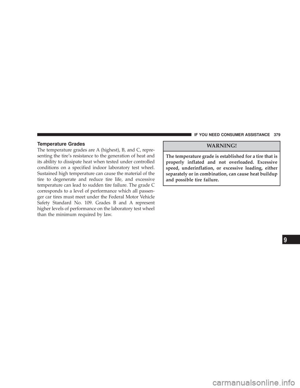DODGE GRAND CARAVAN 2004  Owners Manual Temperature Grades
The temperature grades are A (highest), B, and C, repre-
senting the tires resistance to the generation of heat and
its ability to dissipate heat when tested under controlled
condi