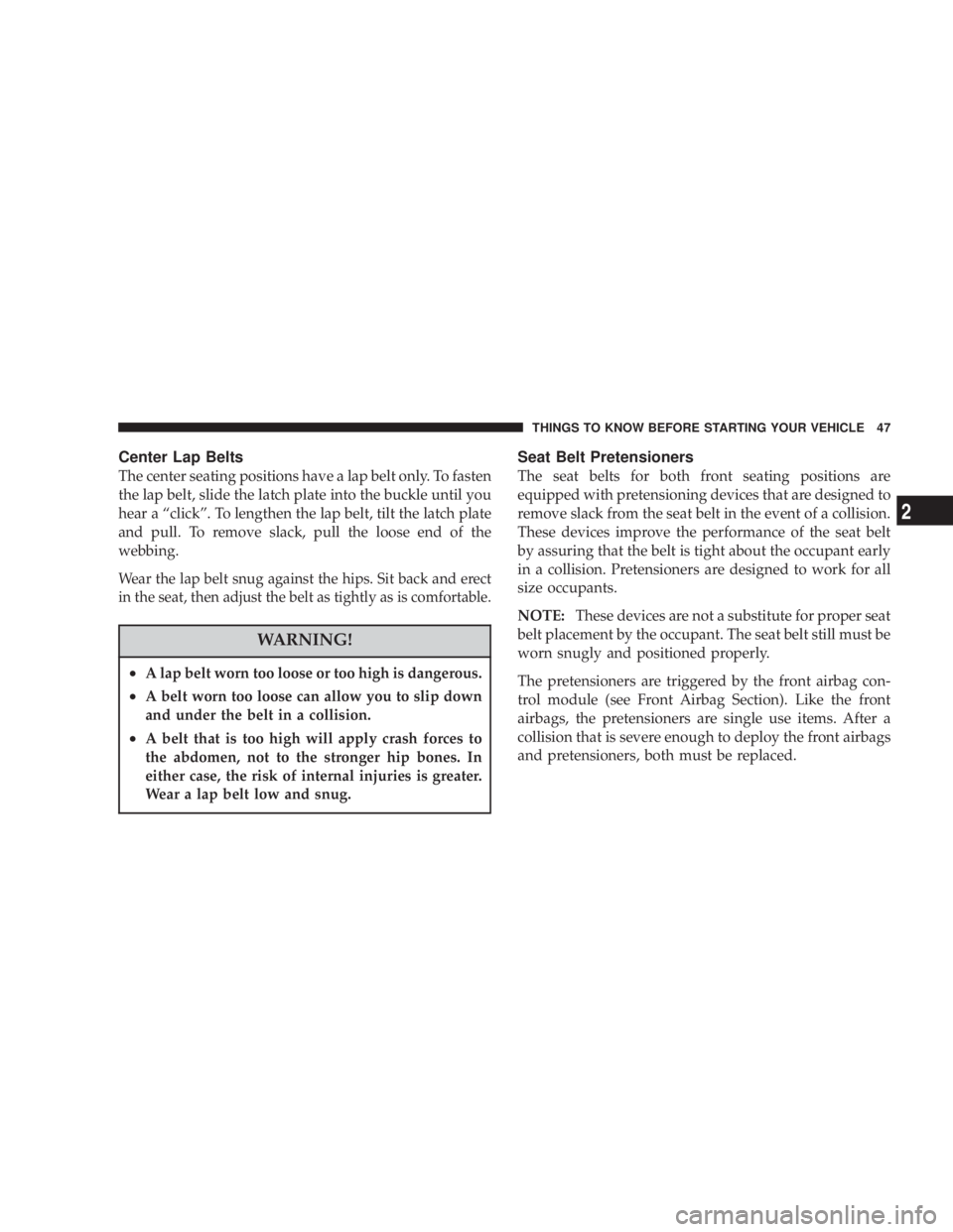 DODGE GRAND CARAVAN 2004  Owners Manual Center Lap Belts
The center seating positions have a lap belt only. To fasten
the lap belt, slide the latch plate into the buckle until you
hear a ªclickº. To lengthen the lap belt, tilt the latch p