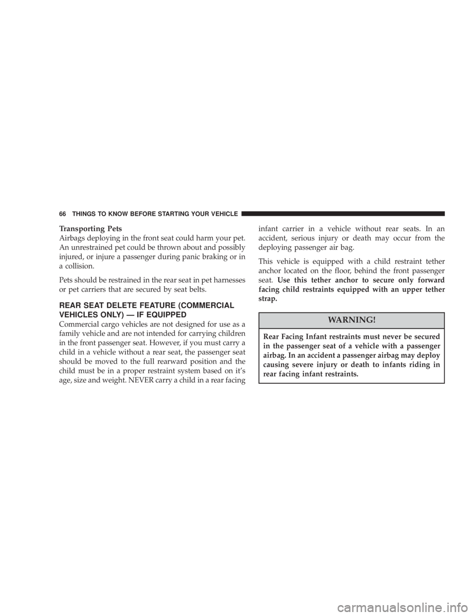 DODGE GRAND CARAVAN 2004 Owners Manual Transporting Pets
Airbags deploying in the front seat could harm your pet.
An unrestrained pet could be thrown about and possibly
injured, or injure a passenger during panic braking or in
a collision. DODGE GRAND CARAVAN 2004 Owners Manual Transporting Pets
Airbags deploying in the front seat could harm your pet.
An unrestrained pet could be thrown about and possibly
injured, or injure a passenger during panic braking or in
a collision.
