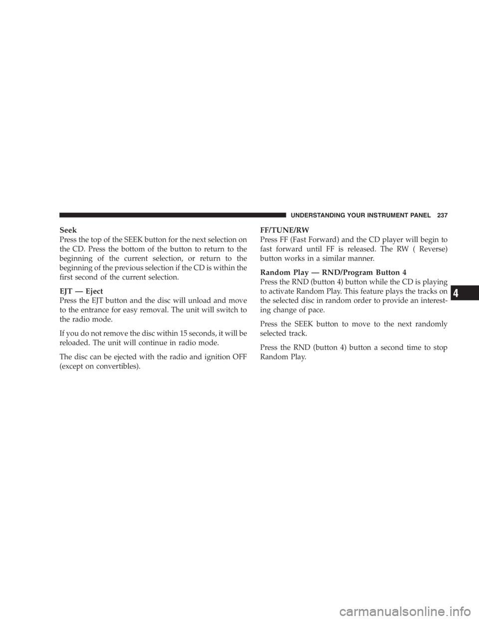 DODGE GRAND CARAVAN 2005  Owners Manual Seek
Press the top of the SEEK button for the next selection on
the CD. Press the bottom of the button to return to the
beginning of the current selection, or return to the
beginning of the previous s
