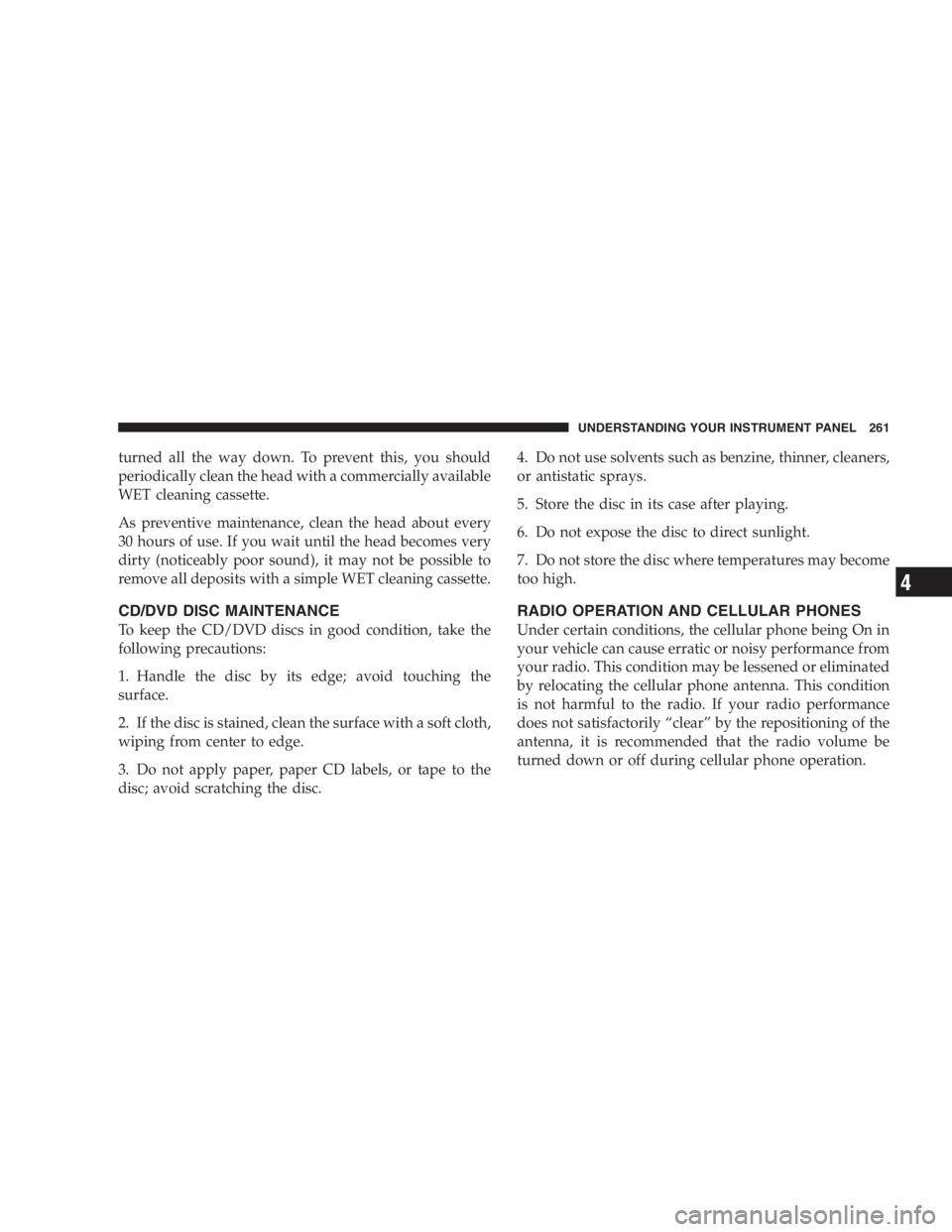 DODGE GRAND CARAVAN 2005  Owners Manual turned all the way down. To prevent this, you should
periodically clean the head with a commercially available
WET cleaning cassette.
As preventive maintenance, clean the head about every
30 hours of 