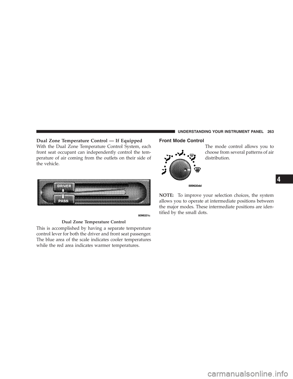 DODGE GRAND CARAVAN 2005  Owners Manual Dual Zone Temperature Control — If Equipped
With the Dual Zone Temperature Control System, each
front seat occupant can independently control the tem-
perature of air coming from the outlets on thei