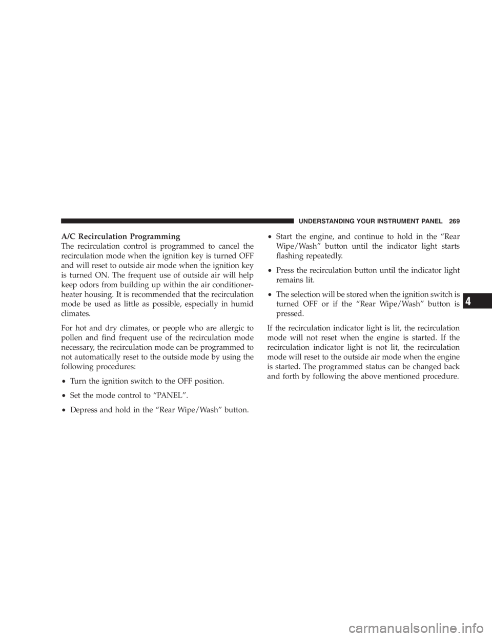 DODGE GRAND CARAVAN 2005  Owners Manual A/C Recirculation Programming
The recirculation control is programmed to cancel the
recirculation mode when the ignition key is turned OFF
and will reset to outside air mode when the ignition key
is t