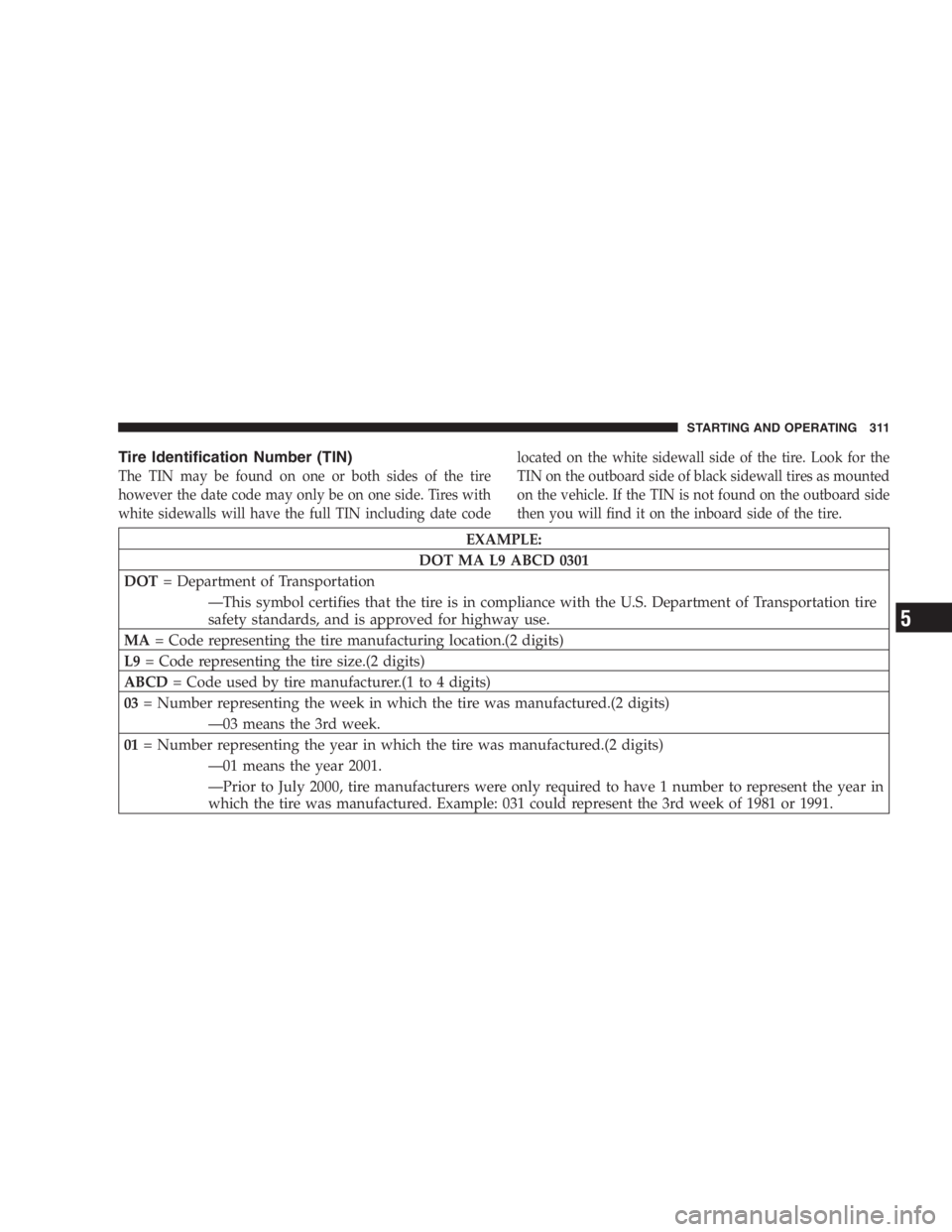 DODGE GRAND CARAVAN 2005  Owners Manual Tire Identification Number (TIN)
The TIN may be found on one or both sides of the tire
however the date code may only be on one side. Tires with
white sidewalls will have the full TIN including date c
