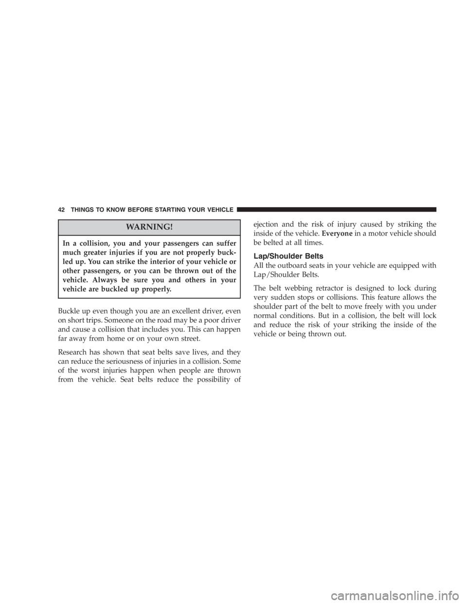 DODGE GRAND CARAVAN 2005  Owners Manual WARNING!In a collision, you and your passengers can suffer
much greater injuries if you are not properly buck-
led up. You can strike the interior of your vehicle or
other passengers, or you can be th