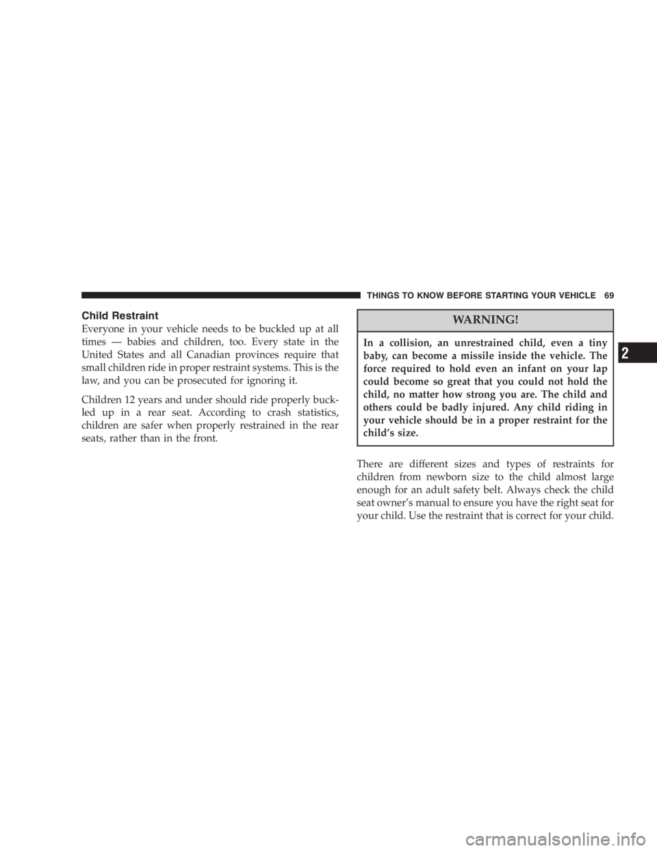 DODGE GRAND CARAVAN 2005  Owners Manual Child Restraint
Everyone in your vehicle needs to be buckled up at all
times — babies and children, too. Every state in the
United States and all Canadian provinces require that
small children ride 