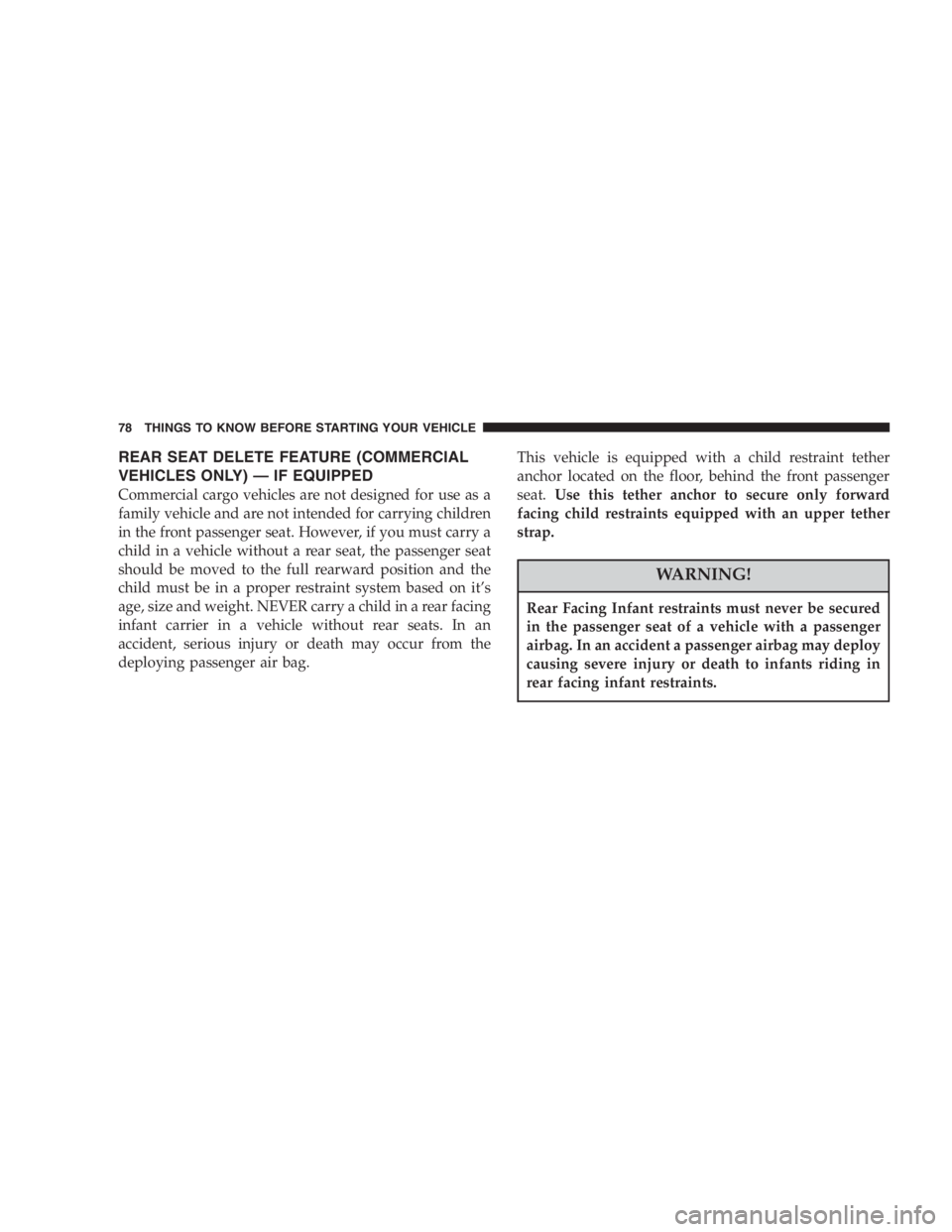 DODGE GRAND CARAVAN 2005  Owners Manual REAR SEAT DELETE FEATURE (COMMERCIAL
VEHICLES ONLY) — IF EQUIPPED
Commercial cargo vehicles are not designed for use as a
family vehicle and are not intended for carrying children
in the front passe