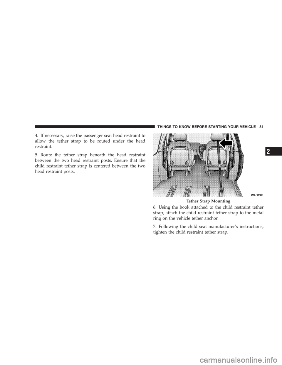 DODGE GRAND CARAVAN 2005  Owners Manual 4. If necessary, raise the passenger seat head restraint to
allow the tether strap to be routed under the head
restraint.
5. Route the tether strap beneath the head restraint
between the two head rest