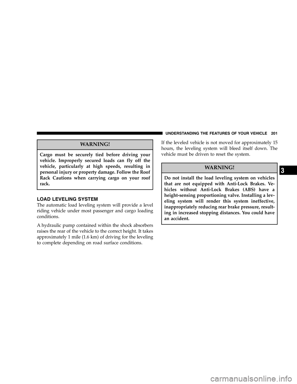 DODGE GRAND CARAVAN 2007  Owners Manual WARNING!Cargo must be securely tied before driving your
vehicle. Improperly secured loads can fly off the
vehicle, particularly at high speeds, resulting in
personal injury or property damage. Follow 