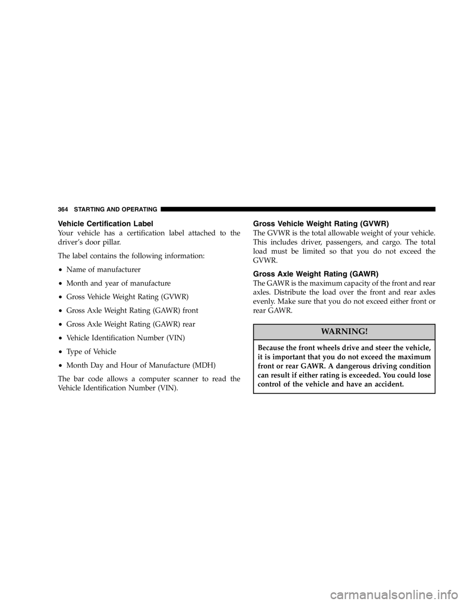 DODGE GRAND CARAVAN 2007  Owners Manual Vehicle Certification Label
Your vehicle has a certification label attached to the
driver’s door pillar.
The label contains the following information:
