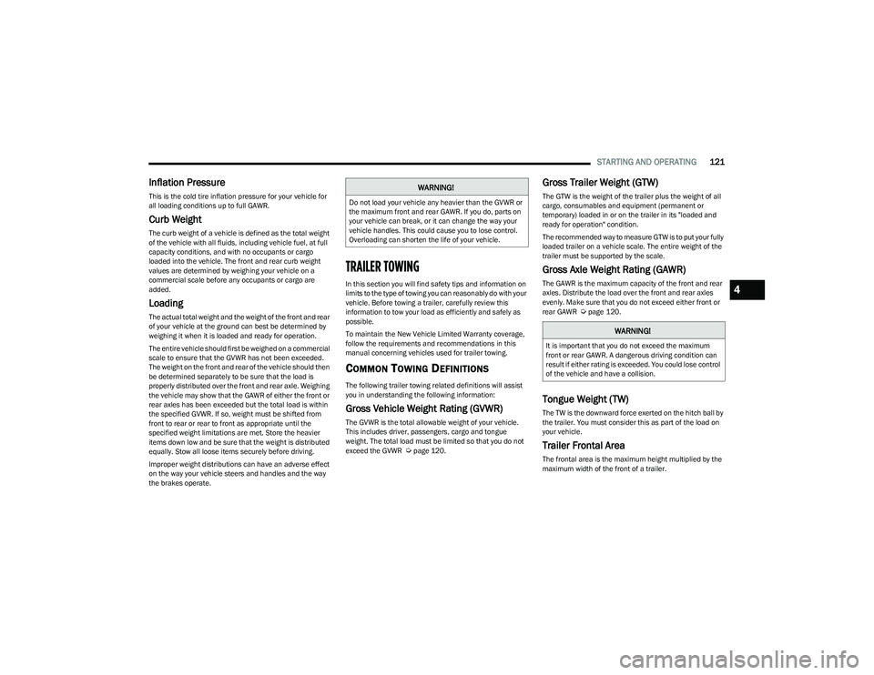 DODGE HORNET 2023  Owners Manual 
STARTING AND OPERATING121
Inflation Pressure
This is the cold tire inflation pressure for your vehicle for 
all loading conditions up to full GAWR.
Curb Weight
The curb weight of a vehicle is defined