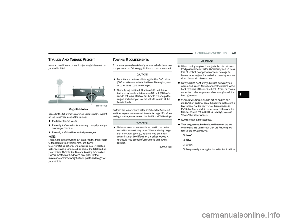 DODGE HORNET 2023  Owners Manual 
STARTING AND OPERATING123
(Continued)
TRAILER AND TONGUE WEIGHT
Never exceed the maximum tongue weight stamped on 
your trailer hitch.

Weight Distribution

Consider the following items when computin