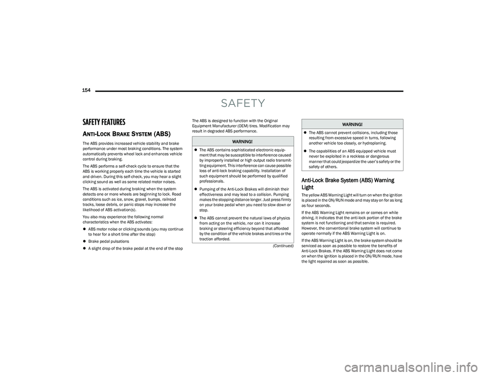DODGE HORNET 2023 Owners Manual
154
(Continued)
SAFETY
SAFETY FEATURES
ANTI-LOCK BRAKE SYSTEM (ABS)
The ABS provides increased vehicle stability and brake
performance under most braking conditions. The system
automatically pre DODGE HORNET 2023 Owners Manual
154
(Continued)
SAFETY
SAFETY FEATURES
ANTI-LOCK BRAKE SYSTEM (ABS)
The ABS provides increased vehicle stability and brake
performance under most braking conditions. The system
automatically pre