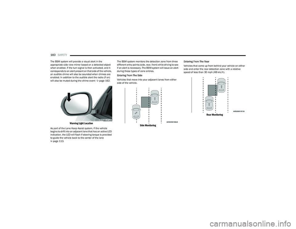 DODGE HORNET 2023 Owners Manual
160SAFETY
The BSM system will provide a visual alert in the
appropriate side view mirror based on a detected object
when enabled. If the turn signal is then activated, and it
corresponds to an a DODGE HORNET 2023 Owners Manual
160SAFETY
The BSM system will provide a visual alert in the
appropriate side view mirror based on a detected object
when enabled. If the turn signal is then activated, and it
corresponds to an a