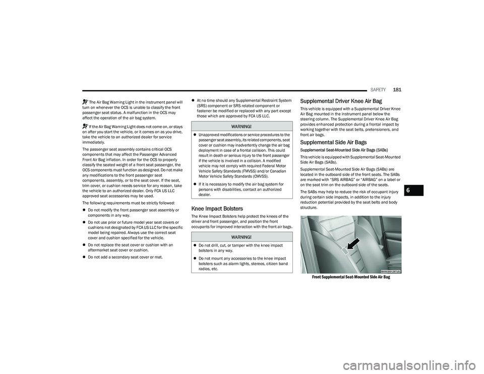 DODGE HORNET 2023  Owners Manual 
SAFETY181
 The Air Bag Warning Light in the instrument panel will 
turn on whenever the OCS is unable to classify the front 
passenger seat status. A malfunction in the OCS may 
affect the operation 